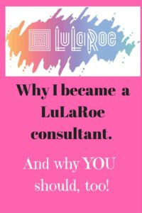Why I became a LuLaRoe consultant...and why you should, too!