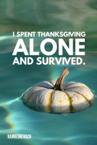 Spending the holidays alone and surviving Thanksgiving.
