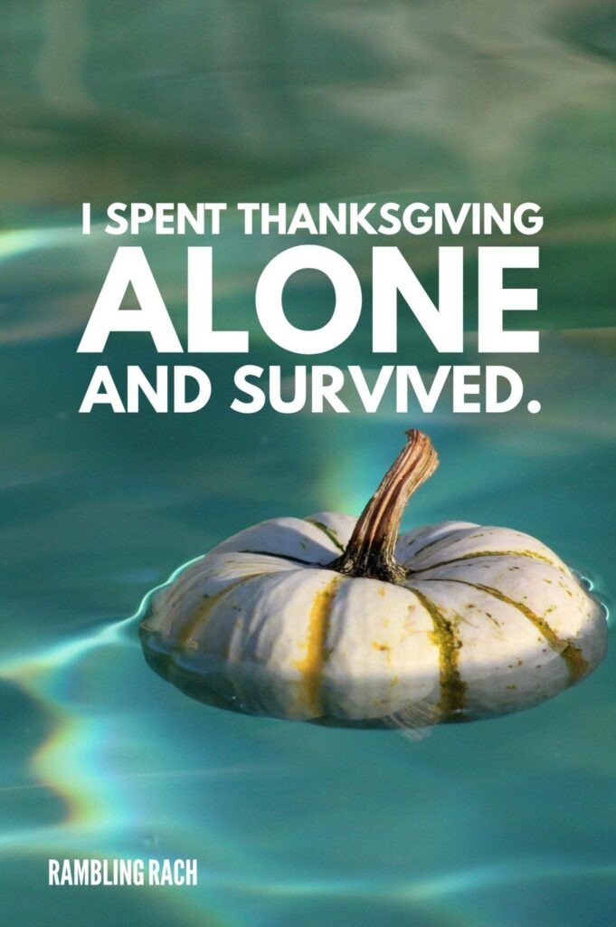 Spending the holidays alone and surviving Thanksgiving.