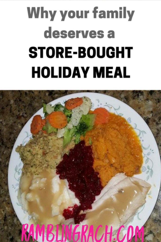 Your family deserves a store bought holiday meal. You'll save money and have more time and less stress. !