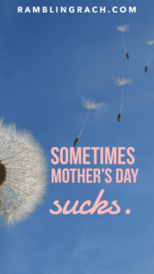Sometimes Mother's Day sucks.