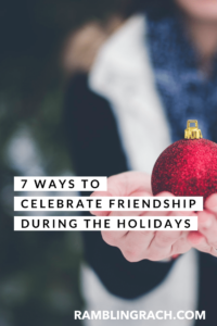 7 Ways to Celebrate Friendship During the Holiday Season