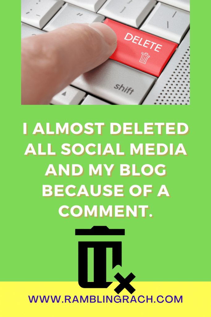 A negative comment almost caused me to delete social media and my blog.